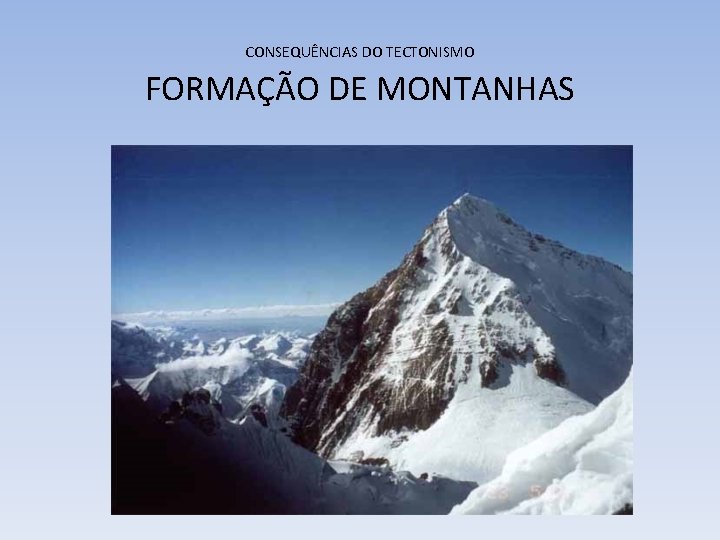 CONSEQUÊNCIAS DO TECTONISMO FORMAÇÃO DE MONTANHAS 