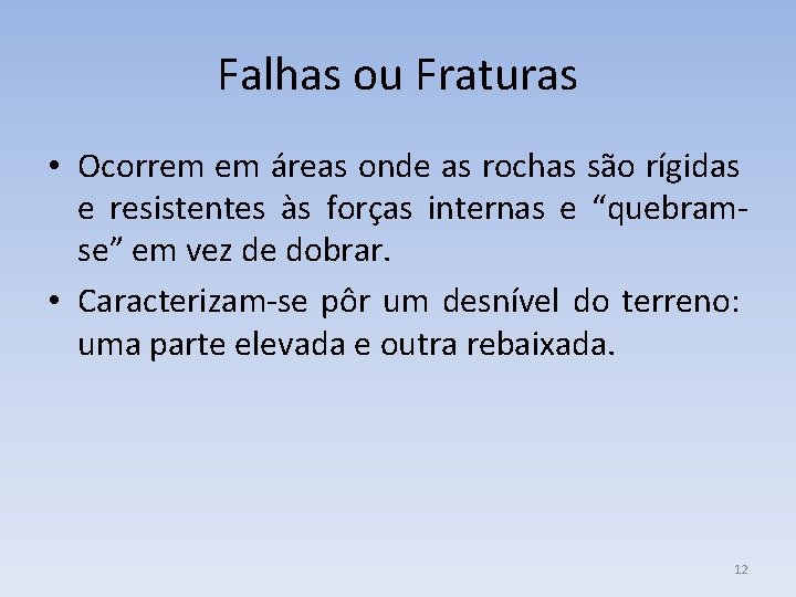 Falhas ou Fraturas • Ocorrem em áreas onde as rochas são rígidas e resistentes