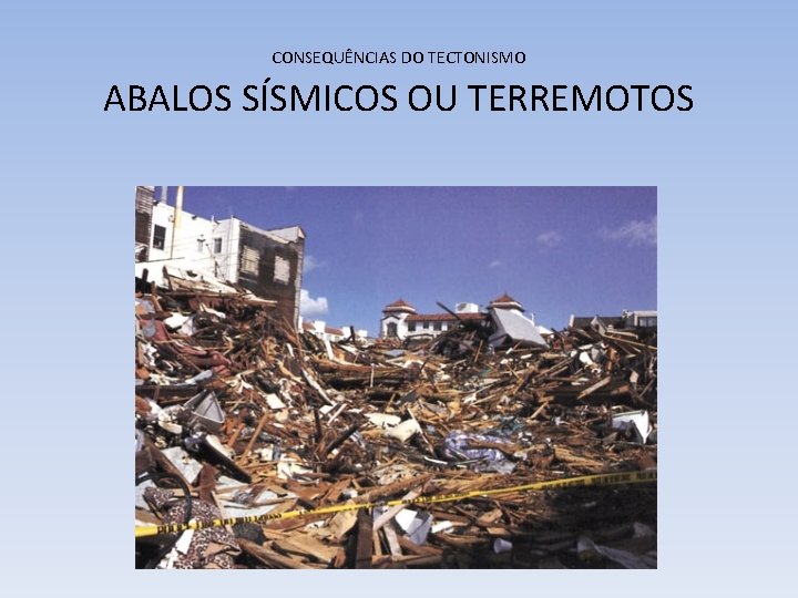 CONSEQUÊNCIAS DO TECTONISMO ABALOS SÍSMICOS OU TERREMOTOS 