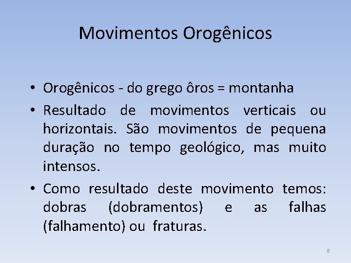 Movimentos Orogênicos • Orogênicos - do grego ôros = montanha • Resultado de movimentos