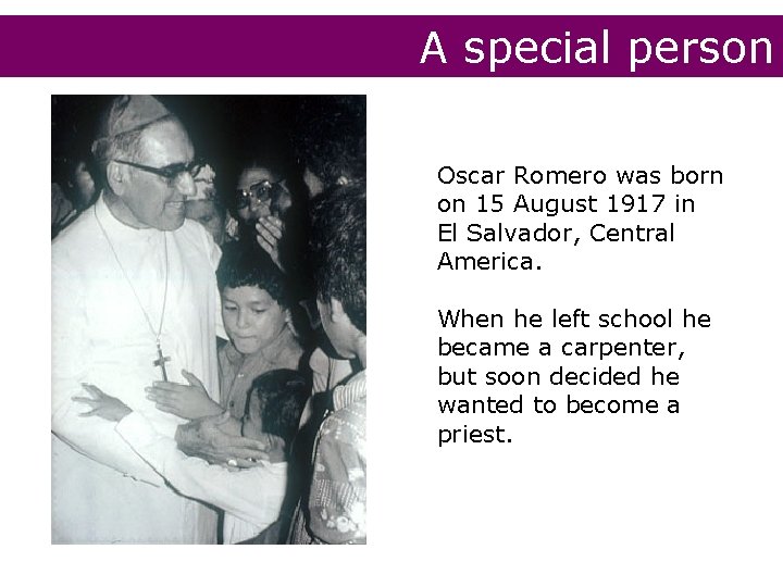 A special person Oscar Romero was born on 15 August 1917 in El Salvador,