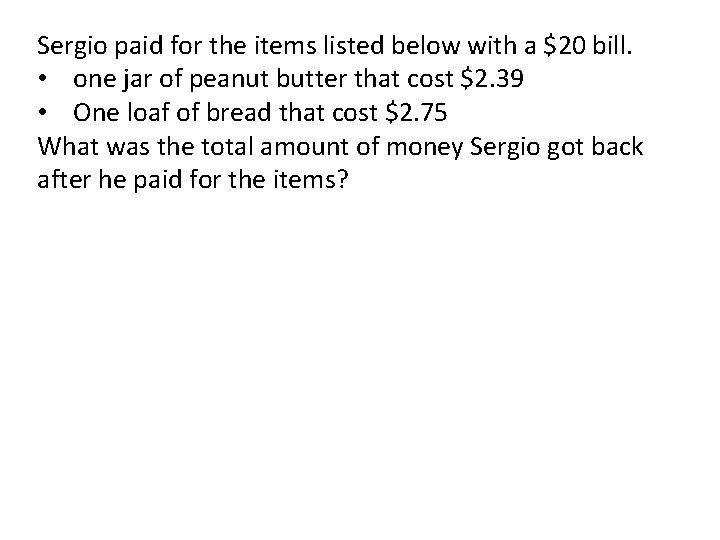 Sergio paid for the items listed below with a $20 bill. • one jar