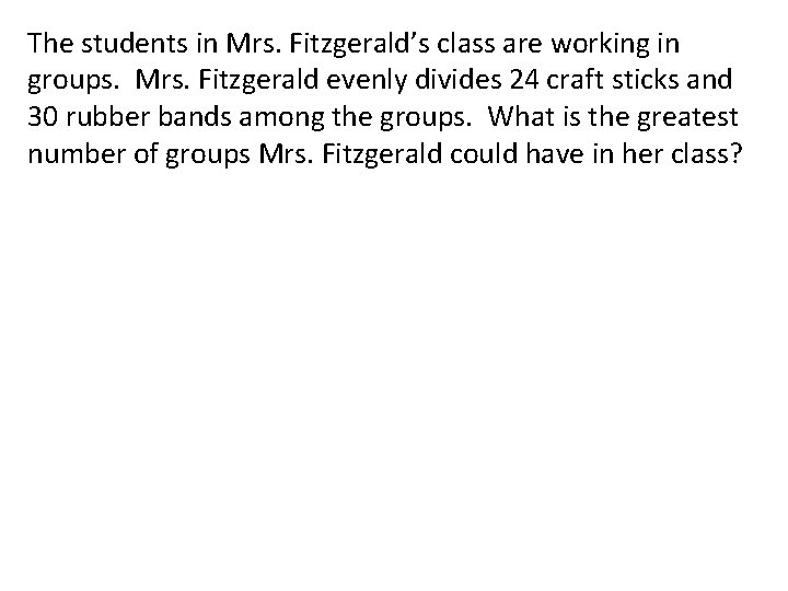 The students in Mrs. Fitzgerald’s class are working in groups. Mrs. Fitzgerald evenly divides