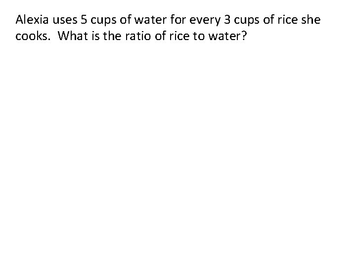 Alexia uses 5 cups of water for every 3 cups of rice she cooks.