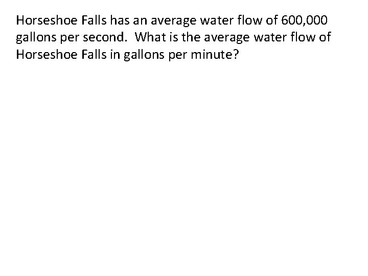 Horseshoe Falls has an average water flow of 600, 000 gallons per second. What