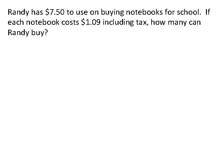 Randy has $7. 50 to use on buying notebooks for school. If each notebook