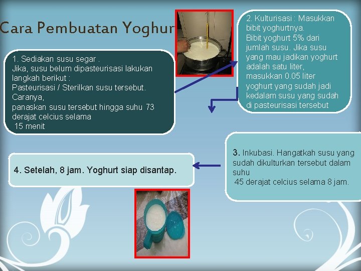 Cara Pembuatan Yoghurt 1. Sediakan susu segar. Jika, susu belum dipasteurisasi lakukan langkah berikut