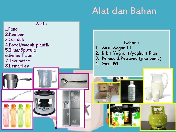 Alat dan Bahan Alat : 1. Panci 2. Kompor 3. Sendok 4. Botol/wadah plastik