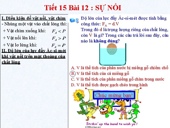 Tiết 15 Bài 12 : SỰ NỔI I. Điều kiện để vật nổi, vật