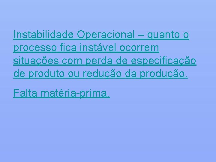 Instabilidade Operacional – quanto o processo fica instável ocorrem situações com perda de especificação