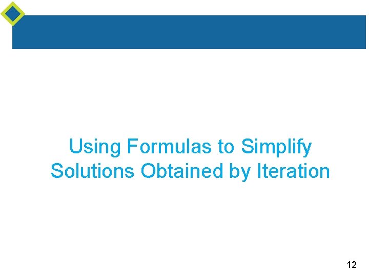 Using Formulas to Simplify Solutions Obtained by Iteration 12 Using Formulas to Simplify Solutions Obtained by Iteration 12