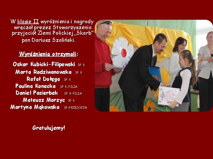 W klasie II wyróżnienia i nagrody wręczał prezez Stowarzyszenia przyjaciół Ziemi Polickiej, , Skarb” W klasie II wyróżnienia i nagrody wręczał prezez Stowarzyszenia przyjaciół Ziemi Polickiej, , Skarb”