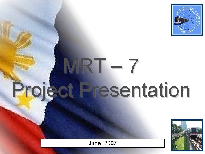 MRT – 7 Project Presentation June, 2007 MRT – 7 Project Presentation June, 2007