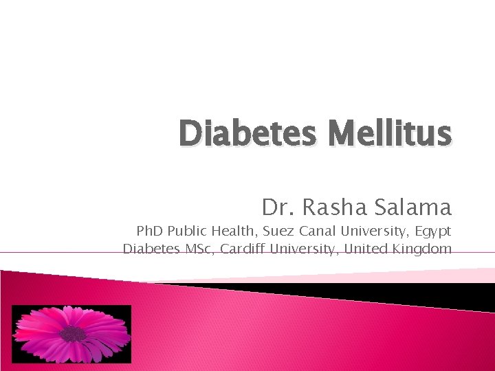 Diabetes Mellitus Dr. Rasha Salama Ph. D Public Health, Suez Canal University, Egypt Diabetes