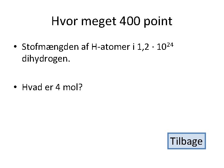 Hvor meget 400 point • Stofmængden af H-atomer i 1, 2 · 1024 dihydrogen.