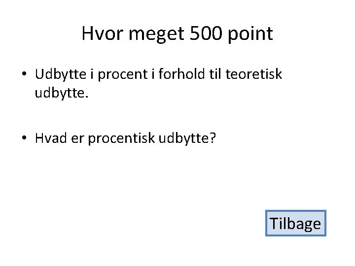 Hvor meget 500 point • Udbytte i procent i forhold til teoretisk udbytte. •