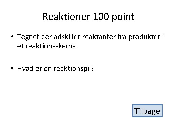 Reaktioner 100 point • Tegnet der adskiller reaktanter fra produkter i et reaktionsskema. •
