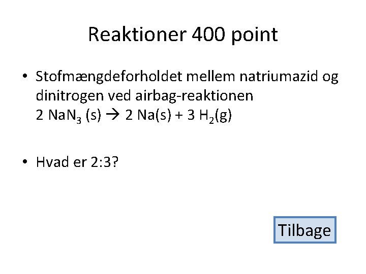 Reaktioner 400 point • Stofmængdeforholdet mellem natriumazid og dinitrogen ved airbag-reaktionen 2 Na. N