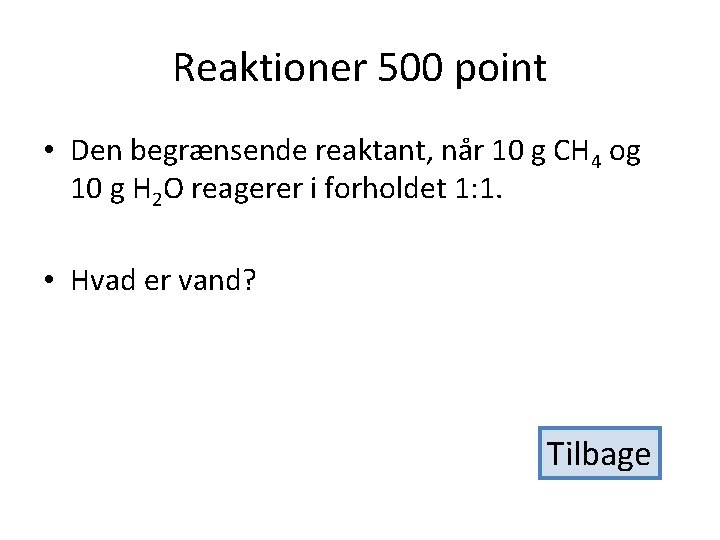 Reaktioner 500 point • Den begrænsende reaktant, når 10 g CH 4 og 10