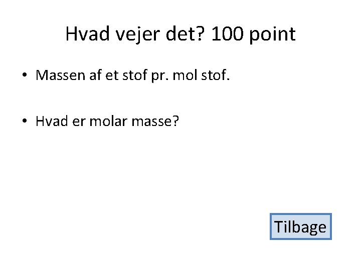 Hvad vejer det? 100 point • Massen af et stof pr. mol stof. •