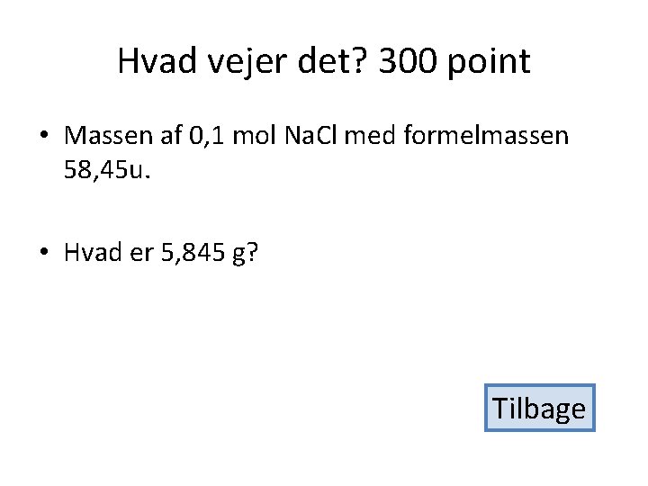 Hvad vejer det? 300 point • Massen af 0, 1 mol Na. Cl med