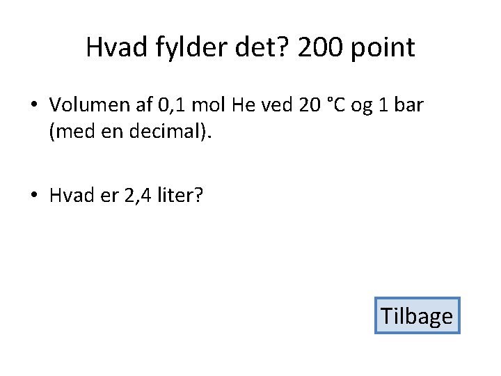 Hvad fylder det? 200 point • Volumen af 0, 1 mol He ved 20