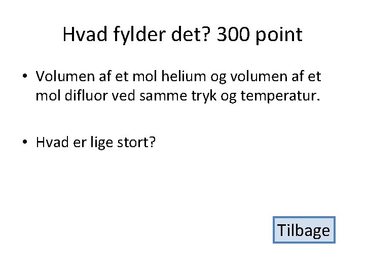 Hvad fylder det? 300 point • Volumen af et mol helium og volumen af