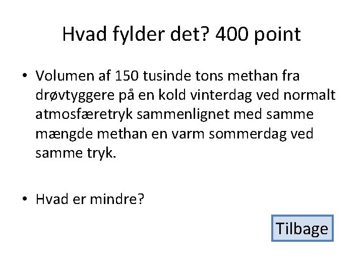 Hvad fylder det? 400 point • Volumen af 150 tusinde tons methan fra drøvtyggere