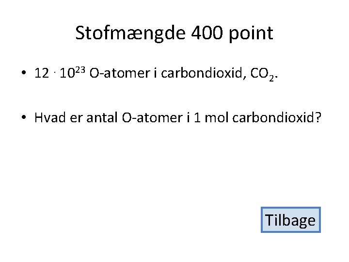 Stofmængde 400 point • 12. 1023 O-atomer i carbondioxid, CO 2. • Hvad er