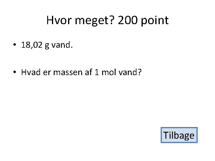 Hvor meget? 200 point • 18, 02 g vand. • Hvad er massen af