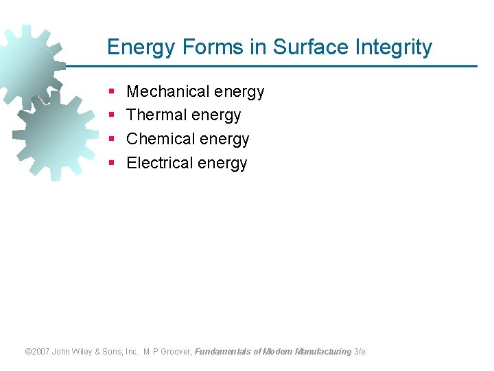 Energy Forms in Surface Integrity § § Mechanical energy Thermal energy Chemical energy Electrical