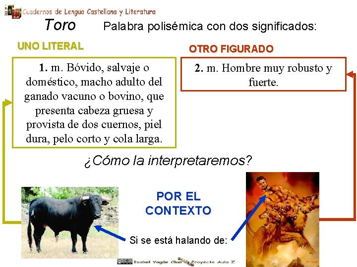Toro Palabra polisémica con dos significados: UNO LITERAL OTRO FIGURADO 1. m. Bóvido, salvaje