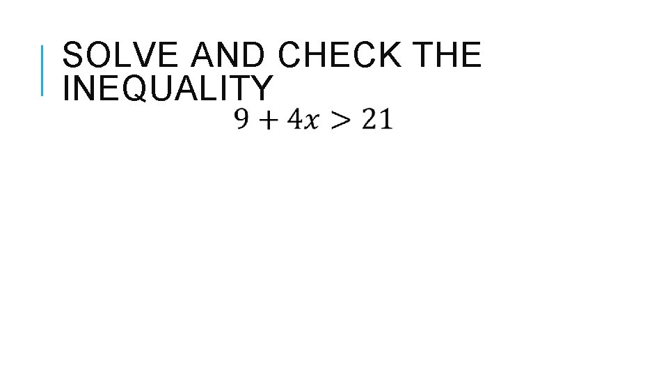 SOLVE AND CHECK THE INEQUALITY 