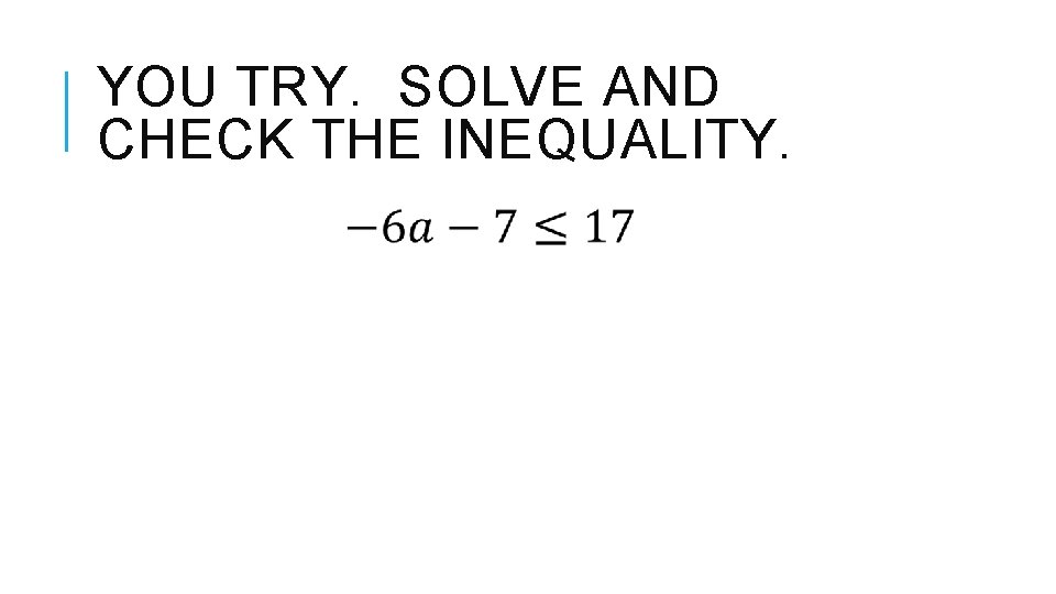 YOU TRY. SOLVE AND CHECK THE INEQUALITY. 