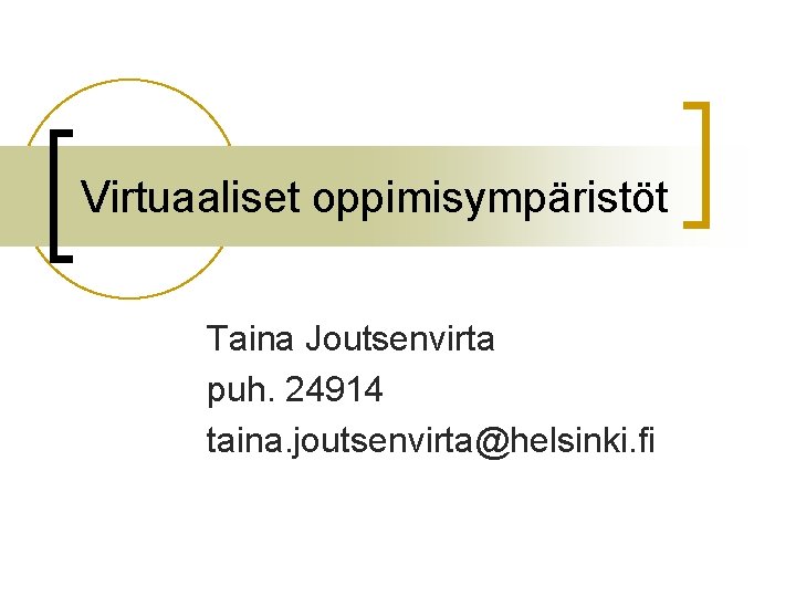 Virtuaaliset oppimisympäristöt Taina Joutsenvirta puh. 24914 taina. joutsenvirta@helsinki. fi 