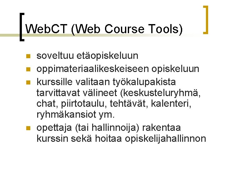 Web. CT (Web Course Tools) n n soveltuu etäopiskeluun oppimateriaalikeskeiseen opiskeluun kurssille valitaan työkalupakista