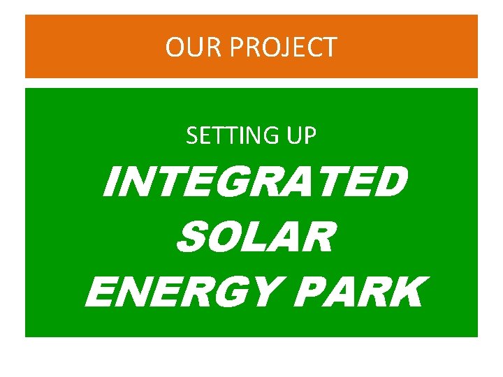 OUR PROJECT SETTING UP INTEGRATED SOLAR ENERGY PARK 