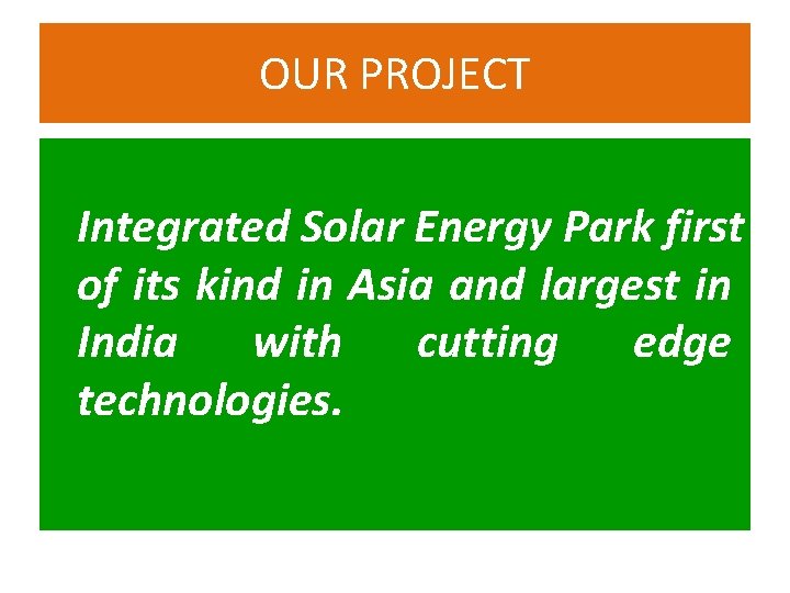 OUR PROJECT Integrated Solar Energy Park first of its kind in Asia and largest