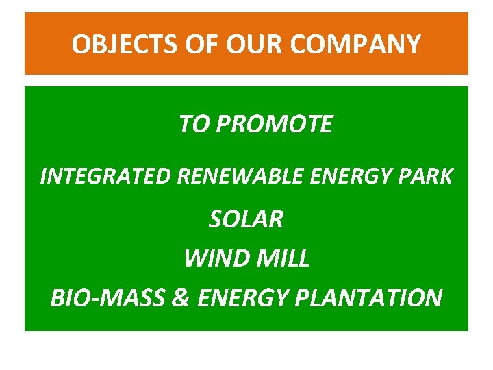 OBJECTS OF OUR COMPANY TO PROMOTE INTEGRATED RENEWABLE ENERGY PARK SOLAR WIND MILL BIO-MASS