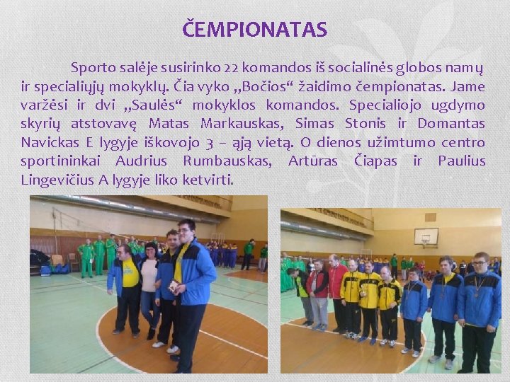 ČEMPIONATAS Sporto salėje susirinko 22 komandos iš socialinės globos namų ir specialiųjų mokyklų. Čia