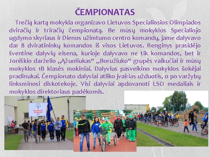 ČEMPIONATAS Trečią kartą mokykla organizavo Lietuvos Specialiosios Olimpiados dviračių ir triračių čempionatą. Be mūsų