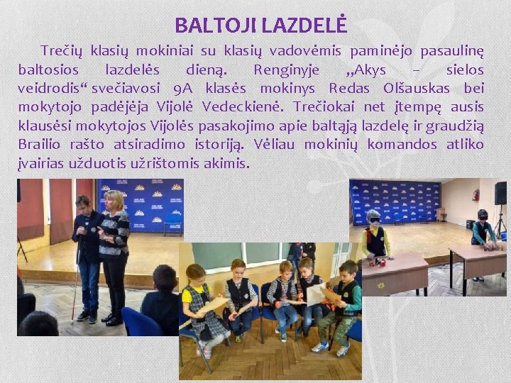 BALTOJI LAZDELĖ Trečių klasių mokiniai su klasių vadovėmis paminėjo pasaulinę baltosios lazdelės dieną. Renginyje