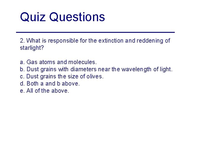 Quiz Questions 2. What is responsible for the extinction and reddening of starlight? a.