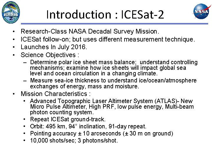 Introduction : ICESat-2 • • Research-Class NASA Decadal Survey Mission. ICESat follow-on; but uses