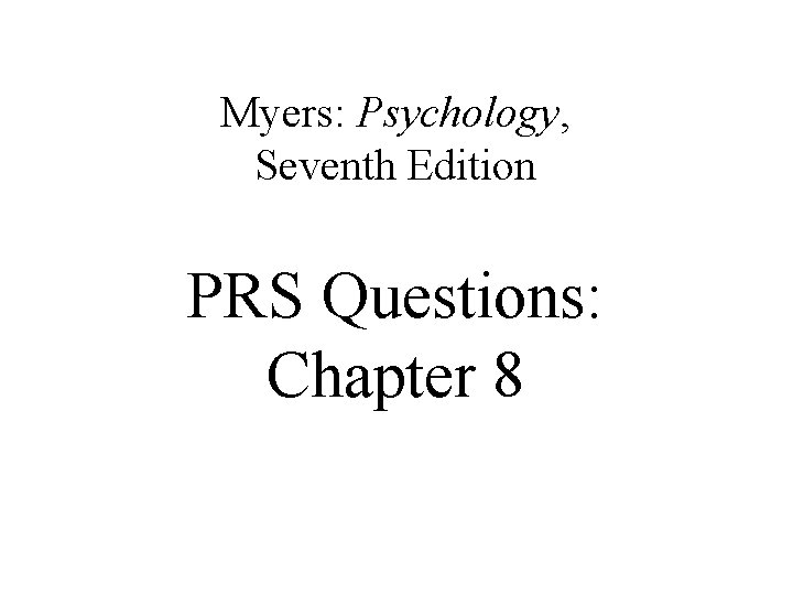 Myers: Psychology, Seventh Edition PRS Questions: Chapter 8 