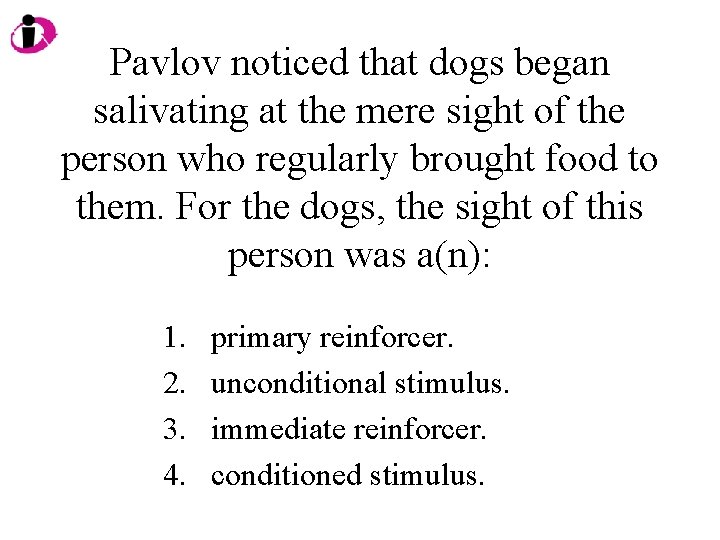 Pavlov noticed that dogs began salivating at the mere sight of the person who