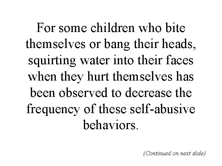 For some children who bite themselves or bang their heads, squirting water into their