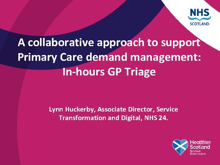 A collaborative approach to support Primary Care demand management: In-hours GP Triage Lynn Huckerby,