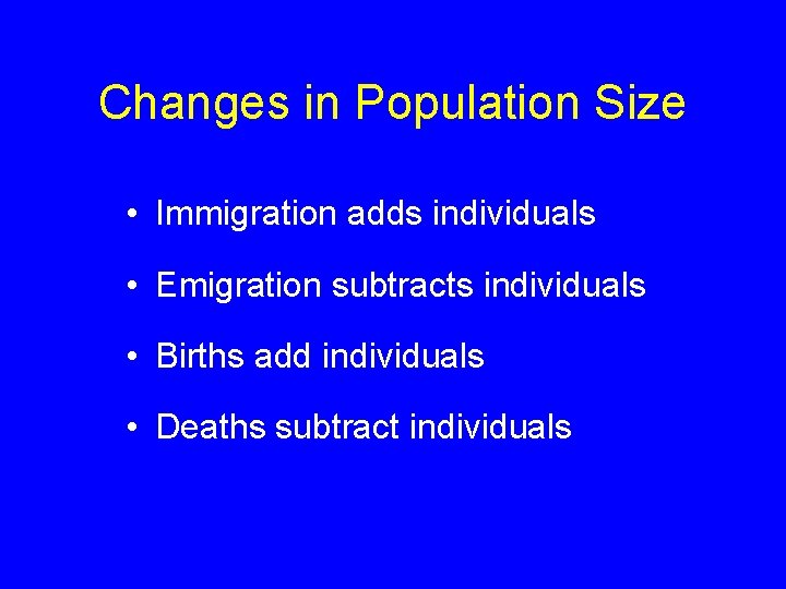 Changes in Population Size • Immigration adds individuals • Emigration subtracts individuals • Births