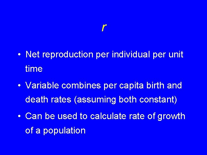 r • Net reproduction per individual per unit time • Variable combines per capita